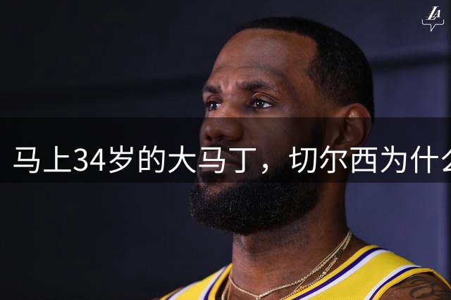 马上34岁的大马丁，切尔西为什么还要把他带到斯坦福桥？
